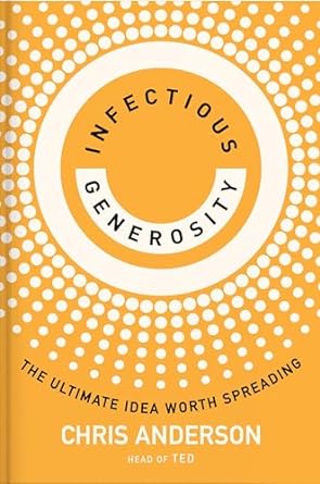 Infectious Generosity by Chris Anderson Founder of TedTalks